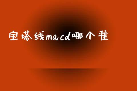 宝塔线macd哪个准_https://www.lcjysmgs.com_黄金期货直播喊单_第1张