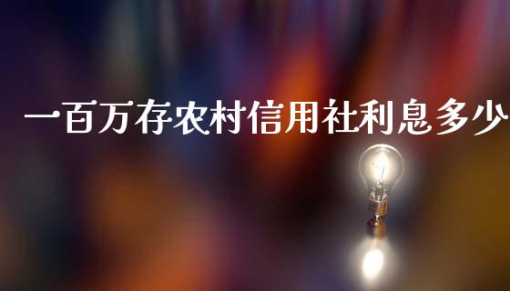 一百万存农村信用社利息多少_https://www.lcjysmgs.com_黄金期货直播喊单_第1张