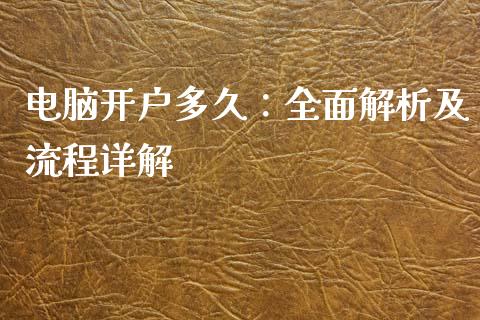 电脑开户多久:全面解析及流程详解_恒生指数直播_第1张_恒生指数直播_恒指直播平台_德指行情直播_黄金期货直播喊单 电脑开户多久:全面解析及流程详解_https://www.lcjysmgs.com_恒生指数直播_第1张