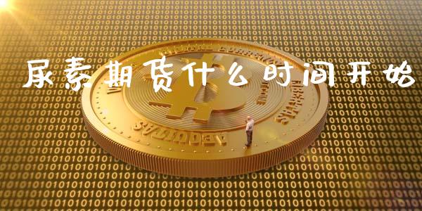 尿素期货什么时间开始_https://www.lcjysmgs.com_德指行情直播_第1张