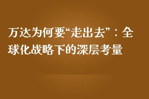 万达为何要“走出去”：全球化战略下的深层考量_https://www.lcjysmgs.com_德指行情直播_第1张