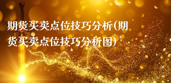 期货买卖点位技巧分析(期货买卖点位技巧分析图)_https://www.lcjysmgs.com_德指行情直播_第1张