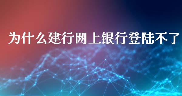 为什么建行网上银行登陆不了_https://www.lcjysmgs.com_黄金期货直播喊单_第1张