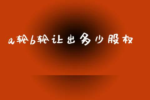 a轮b轮让出多少股权_https://www.lcjysmgs.com_恒指直播平台_第1张