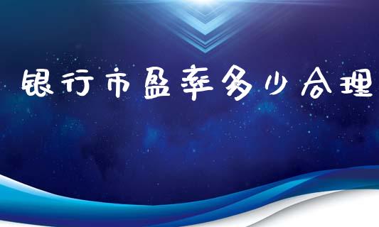 银行市盈率多少合理_https://www.lcjysmgs.com_德指行情直播_第1张