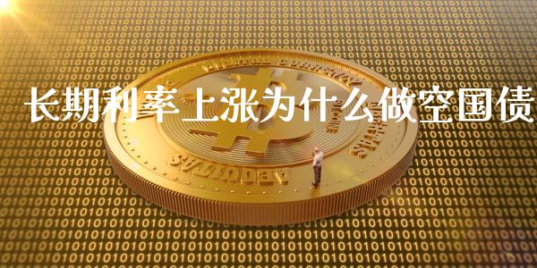 长期利率上涨为什么做空国债_https://www.lcjysmgs.com_恒生指数直播_第1张