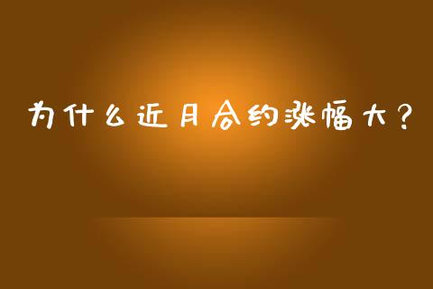 为什么近月合约涨幅大？_https://www.lcjysmgs.com_恒指直播平台_第1张