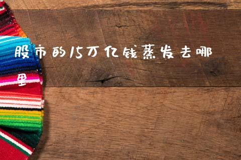 股市的15万亿钱蒸发去哪里_https://www.lcjysmgs.com_德指行情直播_第1张