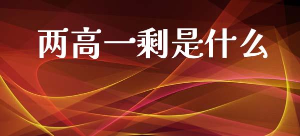 两高一剩是什么_https://www.lcjysmgs.com_德指行情直播_第1张