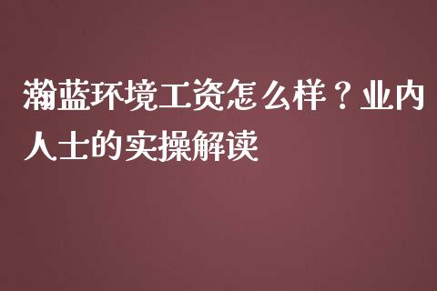 瀚蓝环境工资怎么样？业内人士的实操解读_https://www.lcjysmgs.com_黄金期货直播喊单_第1张