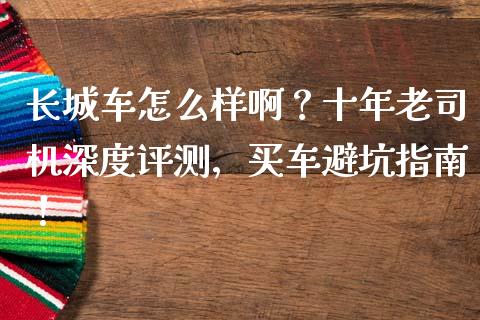 长城车怎么样啊?十年老司机深度评测,买车避坑指南!_恒生指数直播_第1张_恒生指数直播_恒指直播平台_德指行情直播_黄金期货直播喊单 长城车怎么样啊?十年老司机深度评测,买车避坑指南!_https://www.lcjysmgs.com_恒生指数直播_第1张