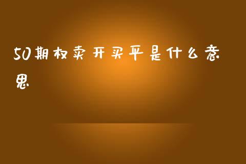 50期权卖开买平是什么意思_https://www.lcjysmgs.com_恒指直播平台_第1张