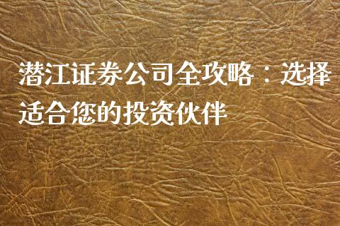 潜江证券公司全攻略：选择适合您的投资伙伴_https://www.lcjysmgs.com_德指行情直播_第1张