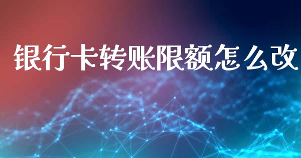 银行卡转账限额怎么改_https://www.lcjysmgs.com_恒生指数直播_第1张
