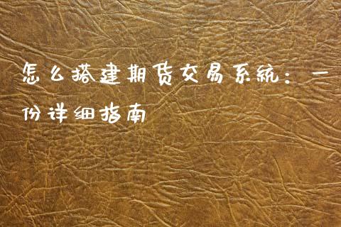 怎么搭建期货交易系统：一份详细指南_https://www.lcjysmgs.com_德指行情直播_第1张