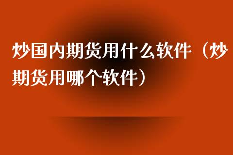 炒国内期货用什么软件（炒期货用哪个软件）_https://www.lcjysmgs.com_恒生指数直播_第1张