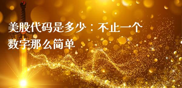 美股代码是多少：不止一个数字那么简单_https://www.lcjysmgs.com_黄金期货直播喊单_第1张