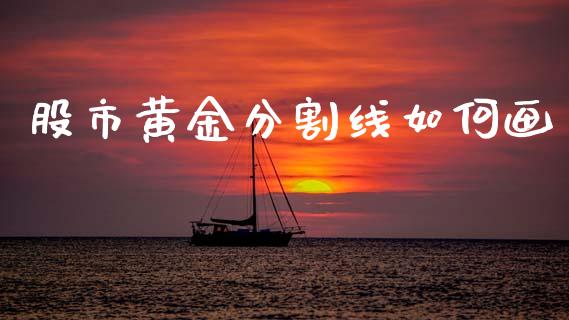 股市黄金分割线如何画_https://www.lcjysmgs.com_德指行情直播_第1张