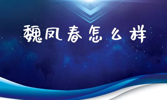 魏凤春怎么样_https://www.lcjysmgs.com_德指行情直播_第1张