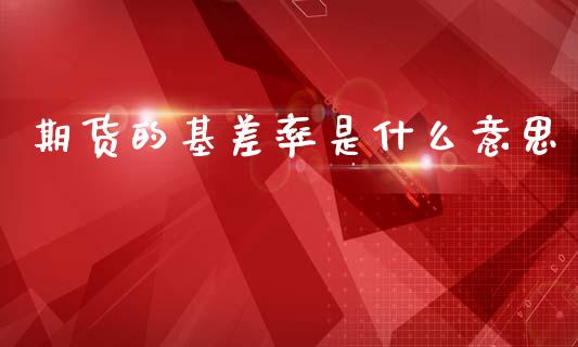 期货的基差率是什么意思_https://www.lcjysmgs.com_恒指直播平台_第1张
