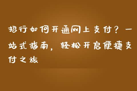 招行如何开通网上支付？一站式指南，轻松开启便捷支付之旅_https://www.lcjysmgs.com_恒指直播平台_第1张