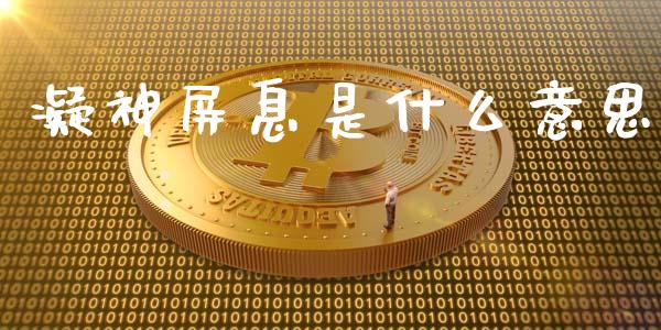 凝神屏息是什么意思_https://www.lcjysmgs.com_德指行情直播_第1张