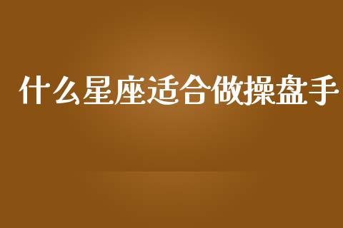 什么星座适合做操盘手_https://www.lcjysmgs.com_恒生指数直播_第1张