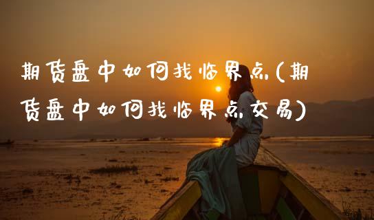 期货盘中如何找临界点(期货盘中如何找临界点交易)_https://www.lcjysmgs.com_恒指直播平台_第1张