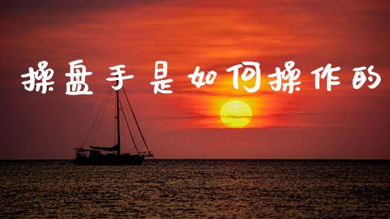 操盘手是如何操作的_https://www.lcjysmgs.com_黄金期货直播喊单_第1张