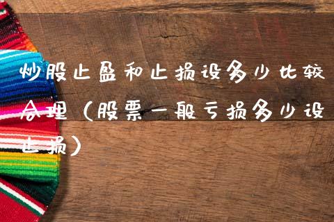 炒股止盈和止损设多少比较合理（股票一般亏损多少设止损）_https://www.lcjysmgs.com_黄金期货直播喊单_第1张