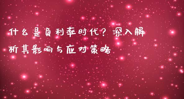 什么是负利率时代？深入解析其影响与应对策略_https://www.lcjysmgs.com_恒生指数直播_第1张
