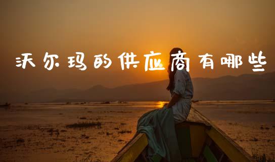 沃尔玛的供应商有哪些_https://www.lcjysmgs.com_恒指直播平台_第1张