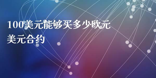 100美元能够买多少欧元美元合约_https://www.lcjysmgs.com_德指行情直播_第1张