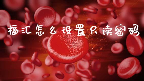 福汇怎么设置只读密码_https://www.lcjysmgs.com_德指行情直播_第1张
