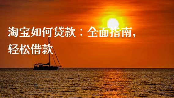 淘宝如何贷款：全面指南，轻松借款_https://www.lcjysmgs.com_黄金期货直播喊单_第1张
