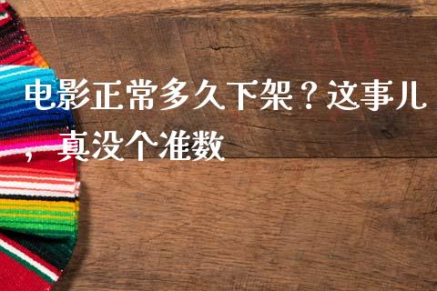 电影正常多久下架？这事儿，真没个准数_https://www.lcjysmgs.com_恒指直播平台_第1张