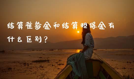结算准备金和结算担保金有什么区别？_https://www.lcjysmgs.com_德指行情直播_第1张