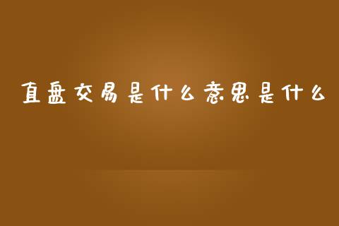 直盘交易是什么意思是什么_https://www.lcjysmgs.com_恒指直播平台_第1张