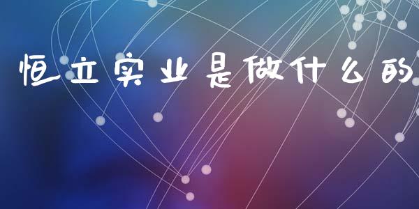 恒立实业是做什么的_https://www.lcjysmgs.com_恒生指数直播_第1张