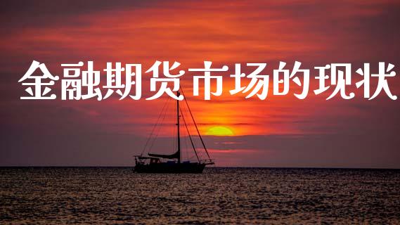 金融期货市场的现状_https://www.lcjysmgs.com_恒生指数直播_第1张