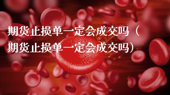期货止损单一定会成交吗（期货止损单一定会成交吗）_https://www.lcjysmgs.com_恒指直播平台_第1张