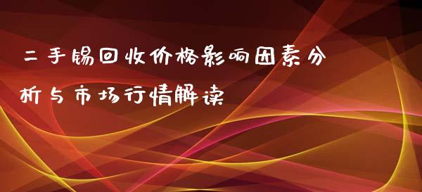 二手锡回收价格影响因素分析与市场行情解读_https://www.lcjysmgs.com_德指行情直播_第1张