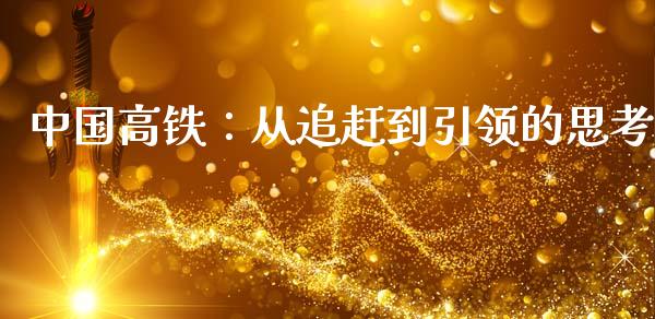 中国高铁：从追赶到引领的思考_https://www.lcjysmgs.com_黄金期货直播喊单_第1张
