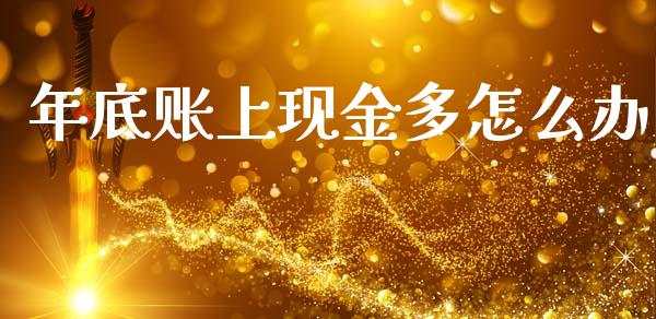 年底账上现金多怎么办_https://www.lcjysmgs.com_恒指直播平台_第1张