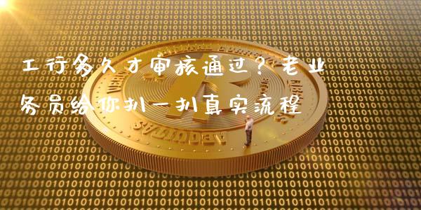 工行多久才审核通过？老业务员给你扒一扒真实流程_https://www.lcjysmgs.com_恒指直播平台_第1张