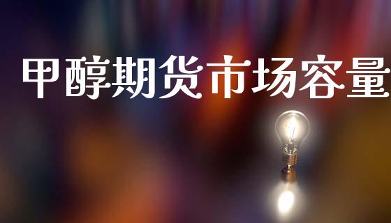 甲醇期货市场容量_https://www.lcjysmgs.com_黄金期货直播喊单_第1张