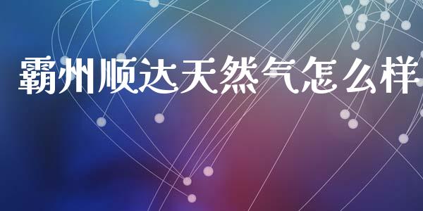 霸州顺达天然气怎么样_https://www.lcjysmgs.com_恒指直播平台_第1张