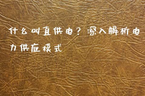 什么叫直供电?深入解析电力供应模式_黄金期货直播喊单_第1张_恒生指数直播_恒指直播平台_德指行情直播_黄金期货直播喊单 什么叫直供电?深入解析电力供应模式_https://www.lcjysmgs.com_黄金期货直播喊单_第1张