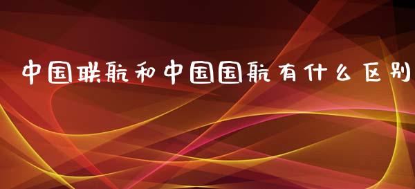 中国联航和中国国航有什么区别_https://www.lcjysmgs.com_德指行情直播_第1张