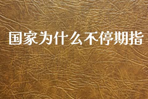 国家为什么不停期指_https://www.lcjysmgs.com_黄金期货直播喊单_第1张